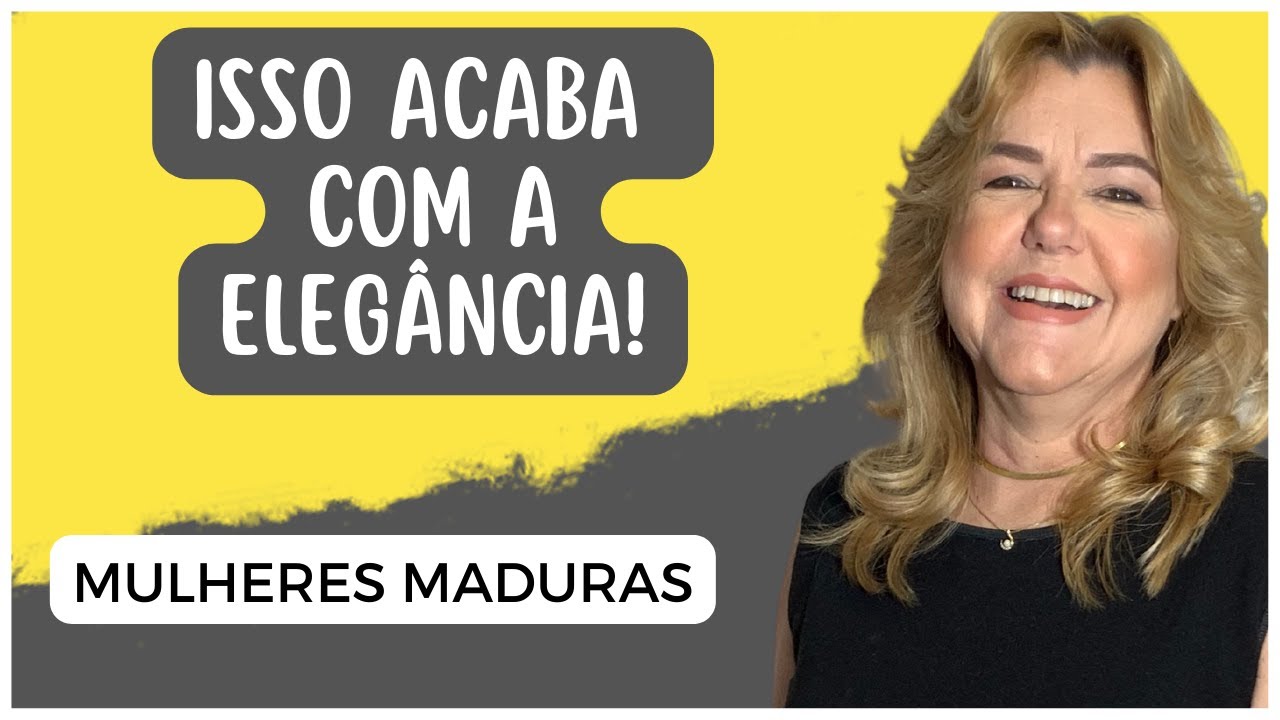 ERROS QUE ACABAM COM A ELEGÂNCIA -MULHERES MADURAS - Márcia Diniz