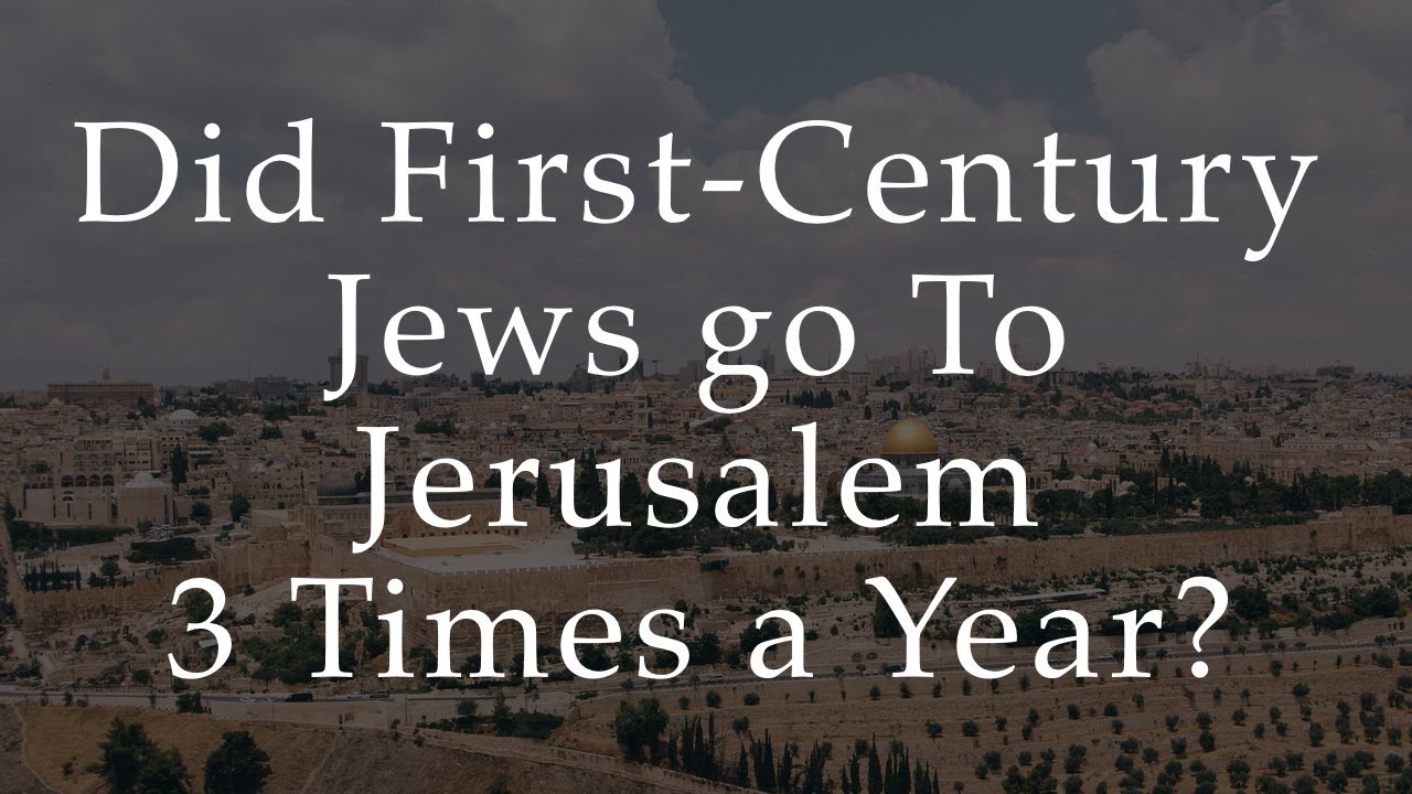 Did First-Century Jews go to Jerusalem 3 Times a Year?