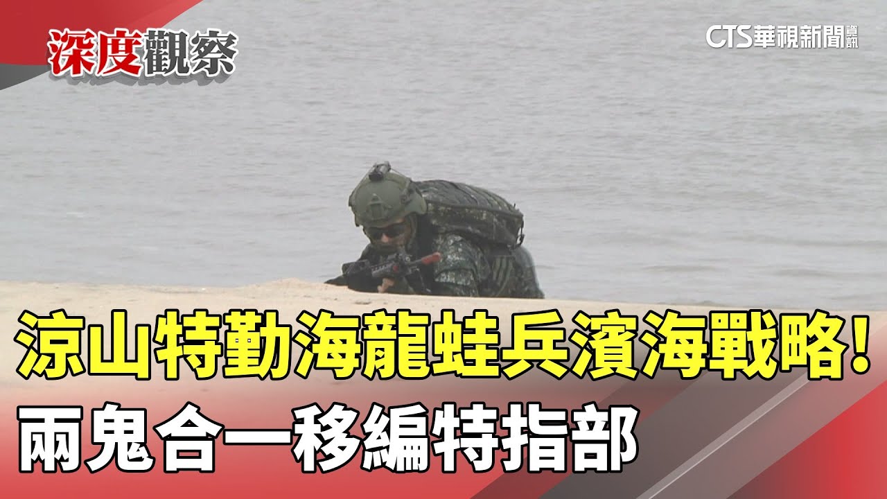濱海戰略！　涼山特勤海龍蛙兵「兩鬼合一」移編特指部｜華視新聞 20251126 @CtsTw