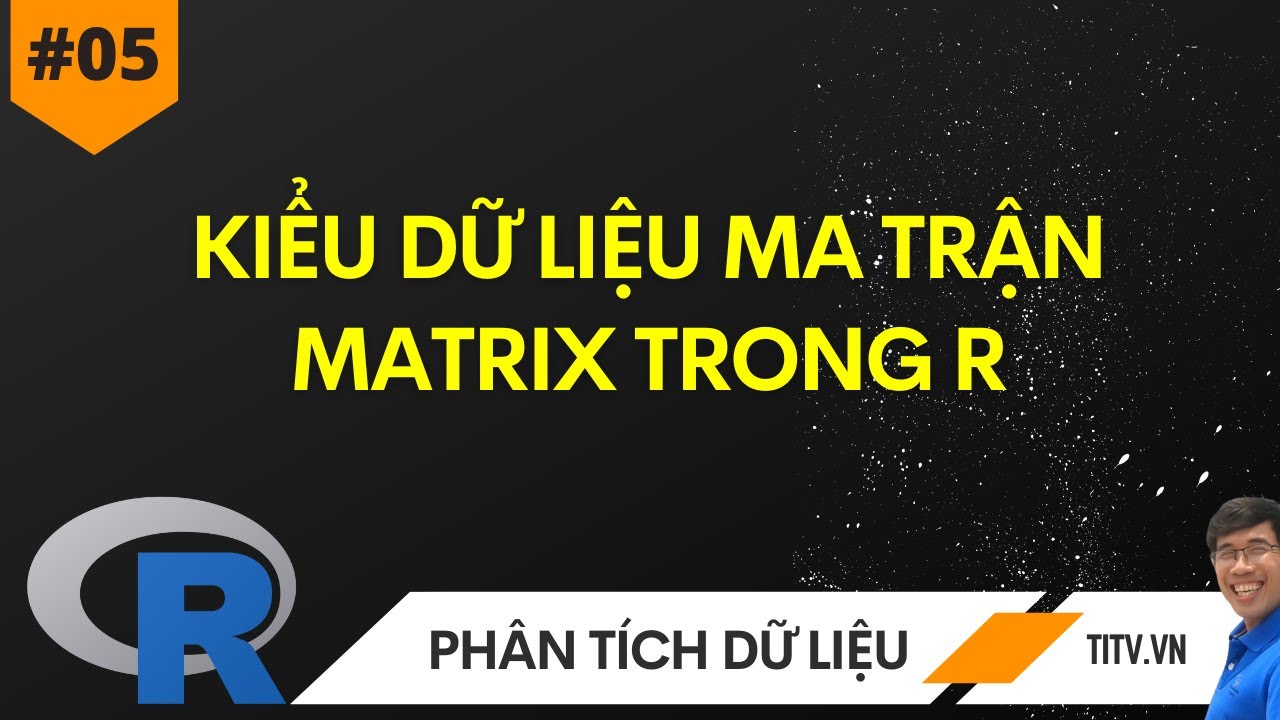 05. Lập trình R - Kiểu dữ liệu ma trận  Matrix trong R