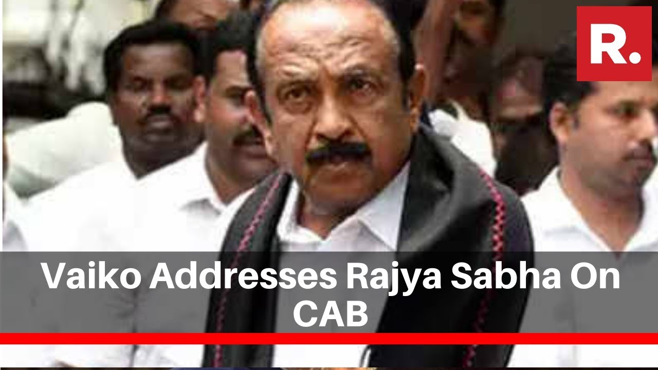 MDMK Chief Vaiko Addresses Rajya Sabha On CAB, Says 'It Is An Assault Of Equality'