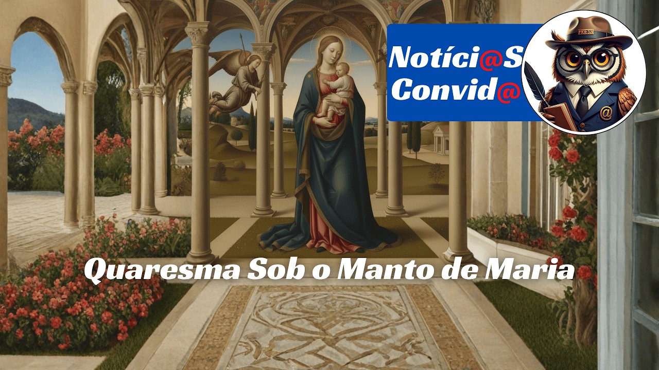 Notíci@s Convid@ -- Quaresma Sob o Manto de Maria