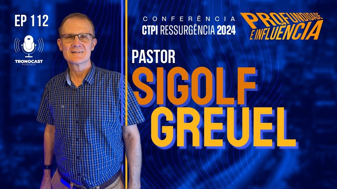 #112 Pr. Sigolf Greuel - Profundidade e Influ&ecirc;ncia | Tronocast Podcast no CTPI Ressurg&ecirc;ncia 2024