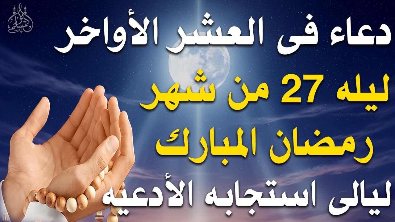 دعاء فى ليلة القدر ليلة 27 رمضان 🤲 دعاء مستجاب في العشر الأواخر من رمضان لا يفوتك