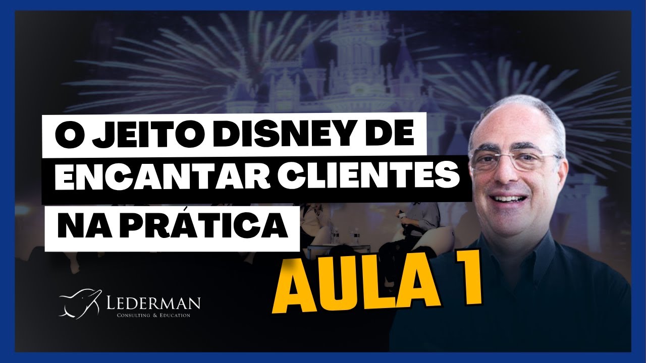 AULA 1.  O JEITO DISNEY DE ENCANTAR CLIENTES | NA PRÁTICA
