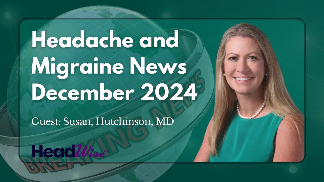 Latest Breakthroughs in Headache and Migraine Research | December 2024