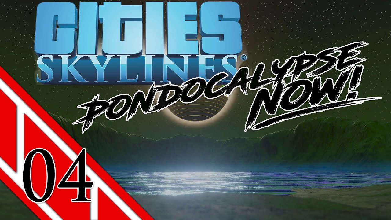04  Pondocalypse  Now! Cities Skylines