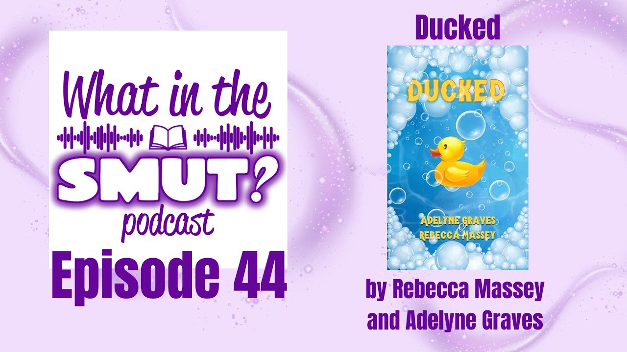 What in the Smut Ep. 44- Ducked by Rebecca Massey and Adelyne Graves