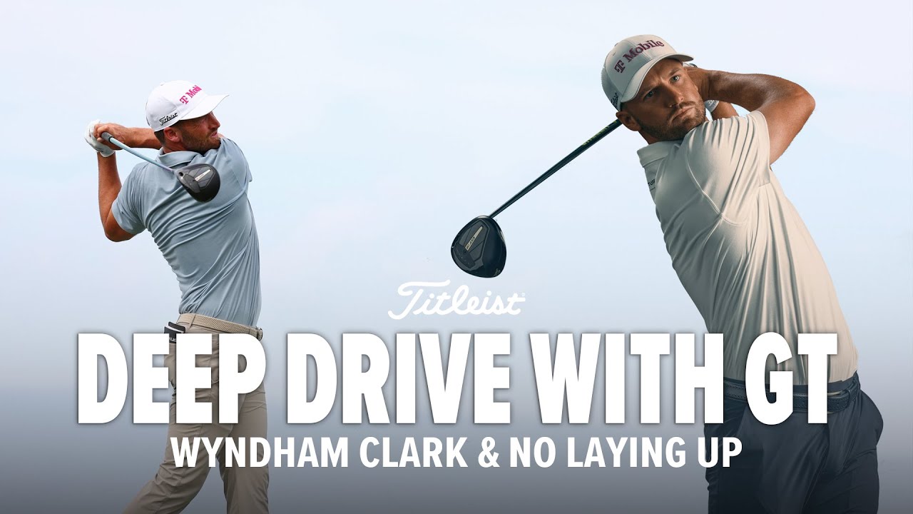 Wyndham Clark Explains Titleist GT Driver Setup & Tee Strategy with No Laying Up