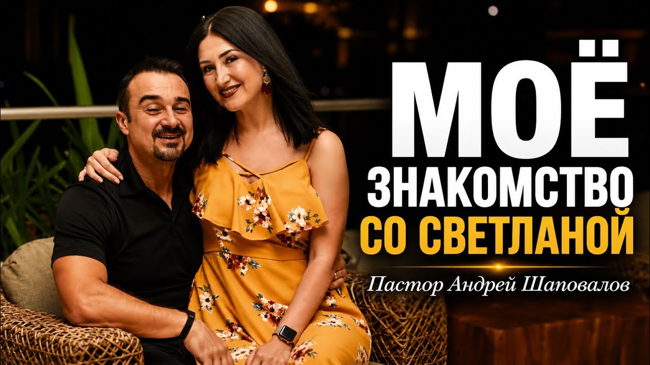 «Моё знакомство со Светланой» (Моя история) Пастор Андрей Шаповалов
