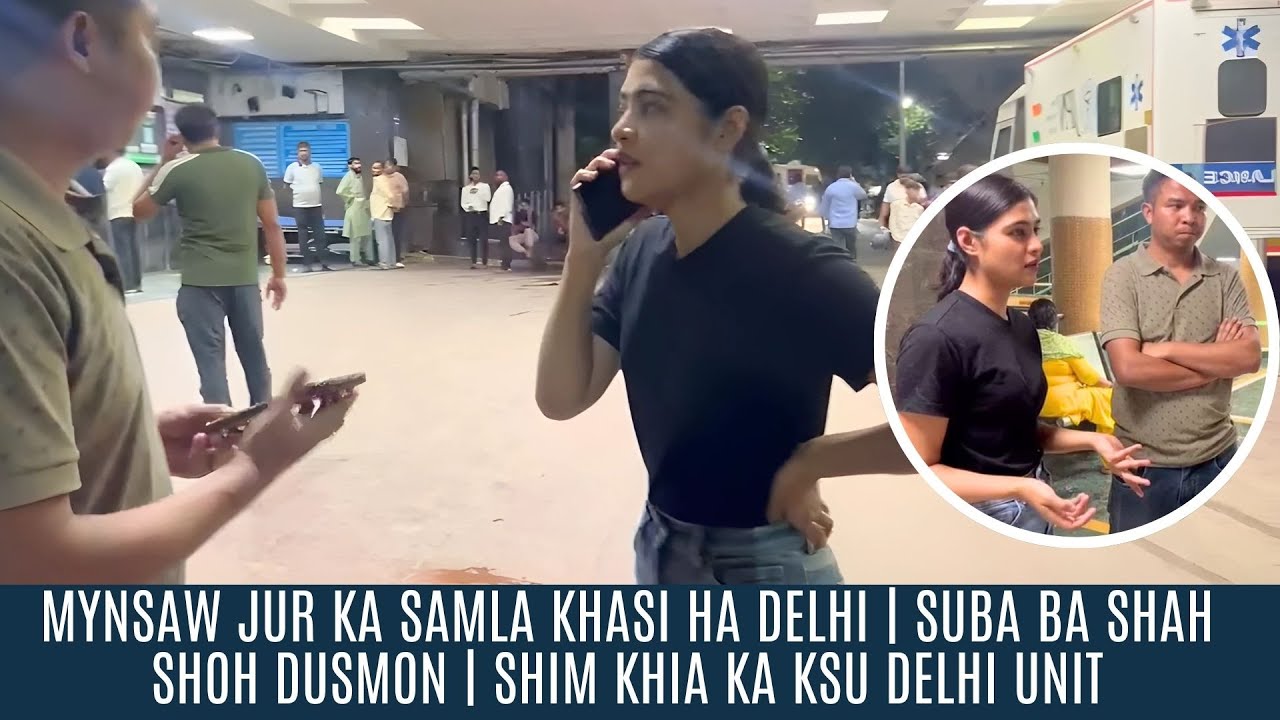 MYNSAW JUR KA SAMLA KHASI HA DELHI | SUBA BA SHAH SHOH DUSMON | SHIM KHIA KA KSU DELHI UNIT