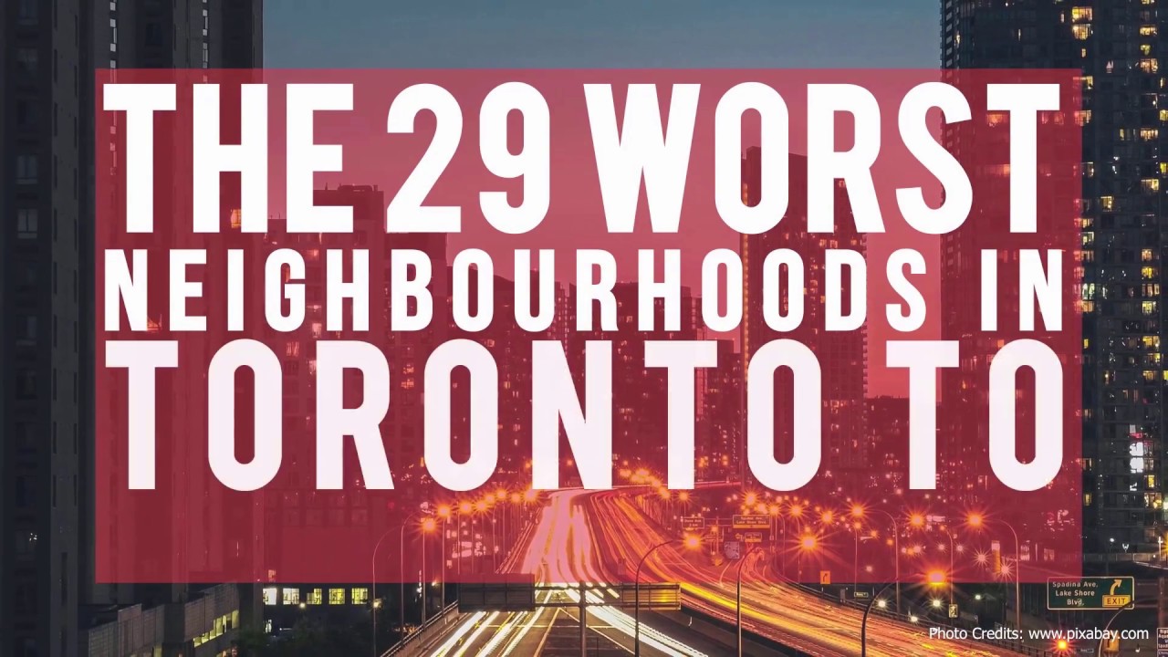 THE 29 WORST NEIGHBOURHOODS IN TORONTO TO IMMIGRATE TO