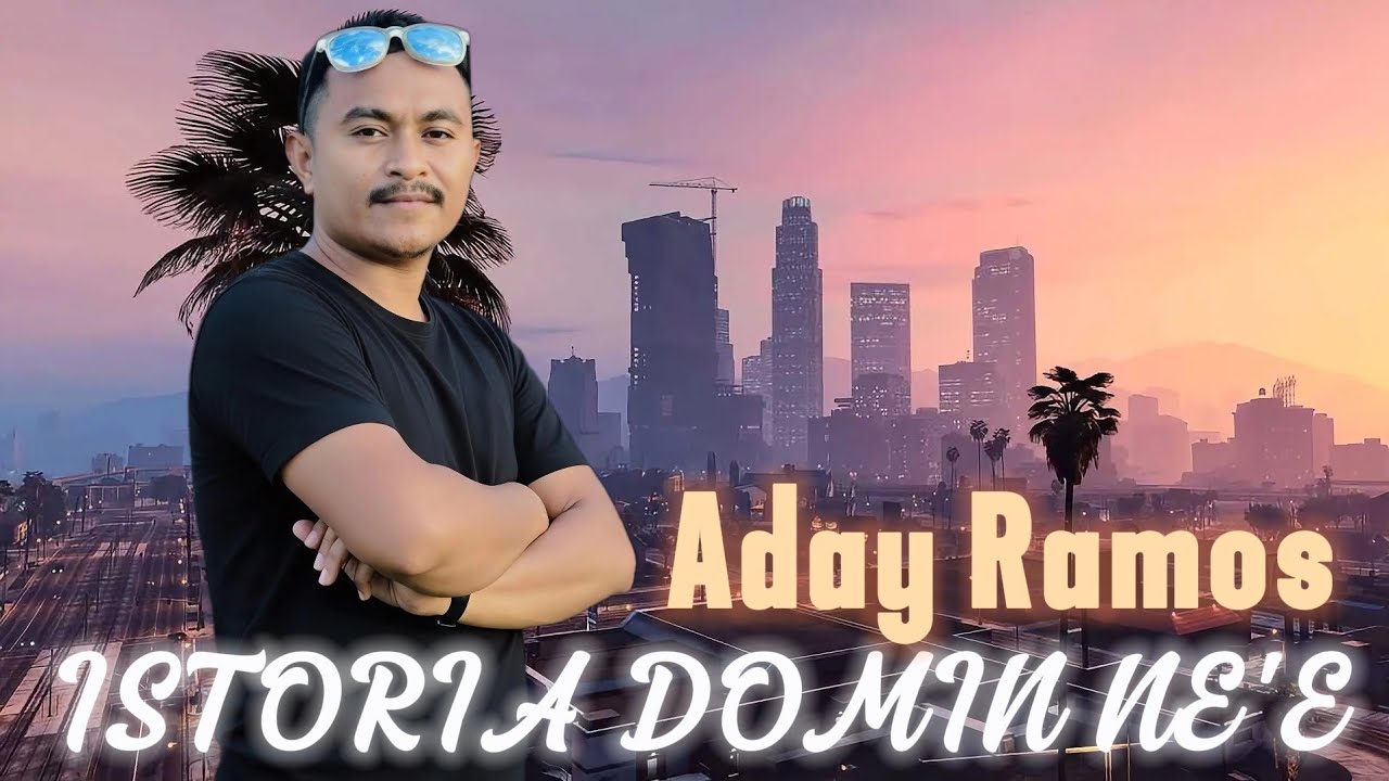 ADAY RAMOS || ISTORIA DOMIN NE'E || Dipopulerkan Oleh : Juga Gama