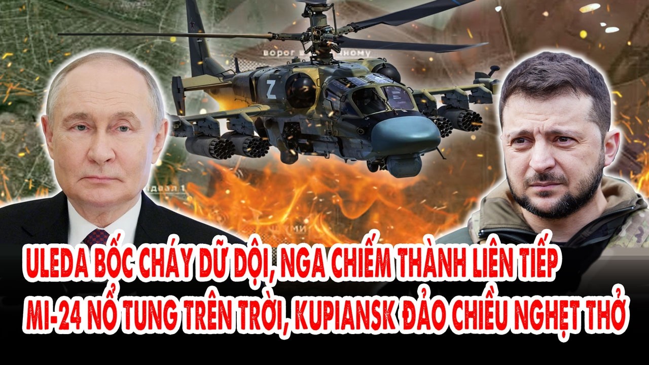Uleda bốc cháy dữ dội, Nga chiếm thành liên tiếp: Mi-24 nổ tung, Kupiansk đảo chiều nghẹt thở