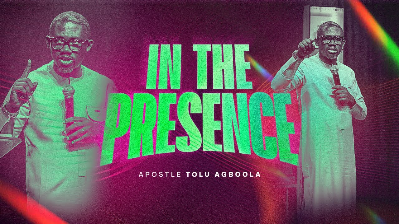 IN THE PRESENCE  - Apostle Tolu Agboola 