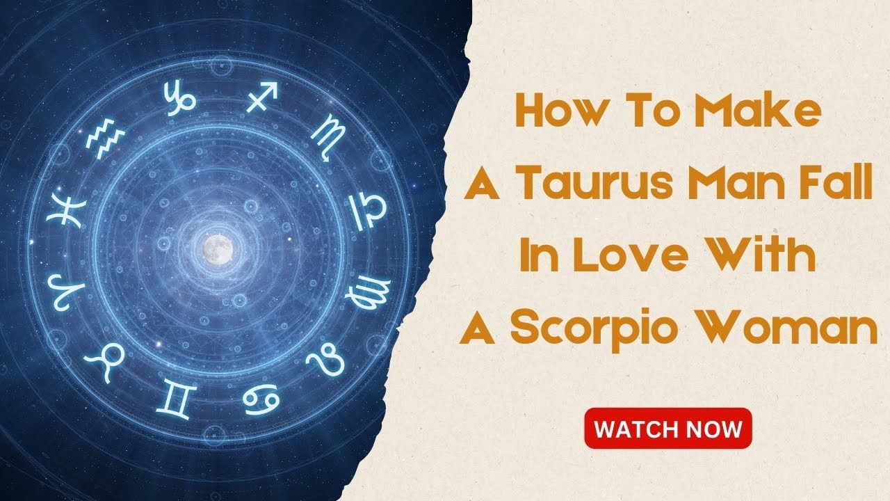 How To Make A Taurus Man Fall In Love With A Scorpio Woman