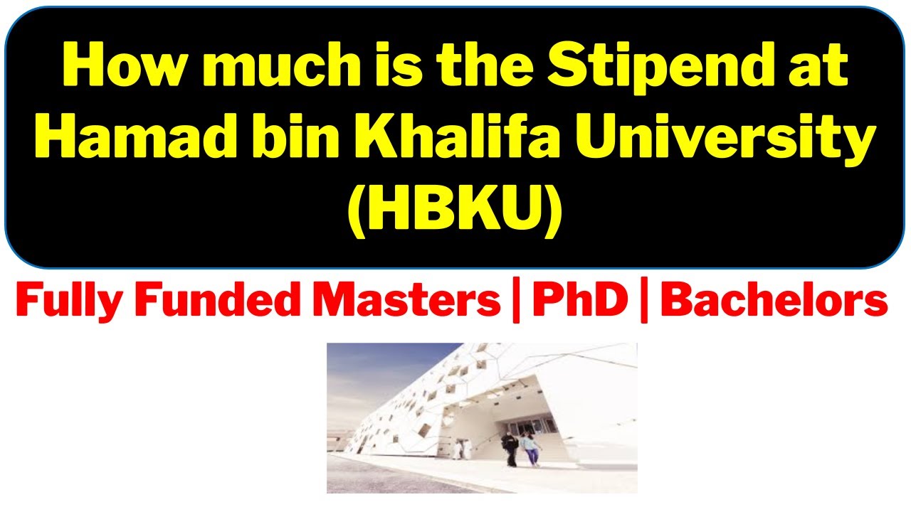How much is Stipend in Qatar's Hamad Bin Khalifa University | Fully Funded Bachelors, Masters, PhD
