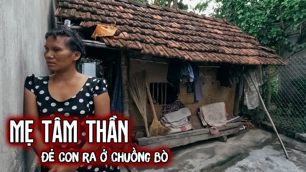 Chị Gái Tâm Thần Sanh Con Ở Chuồng Bò Sống Trong Căn Nhà Đất Gần Đổ Sập