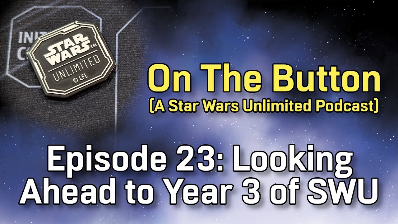 On the Button (A Star Wars Unlimited Podcast) -  Episode 23: Looking Ahead to Year 3 of SWU