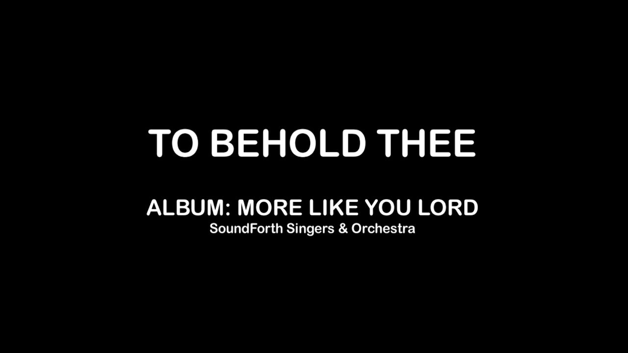 To Behold Thee (SoundForth Singers & Orchestra) with Lyrics