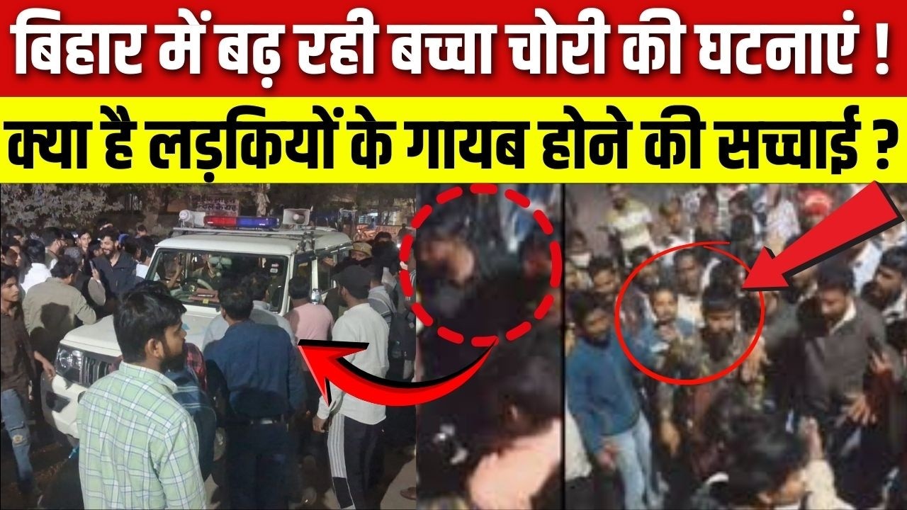 Bihar Child Kidnap Reality : बिहार में बढ़ रही बच्चा चोरी की घटनाएं ! क्या है गायब होने की सच्चाई ?