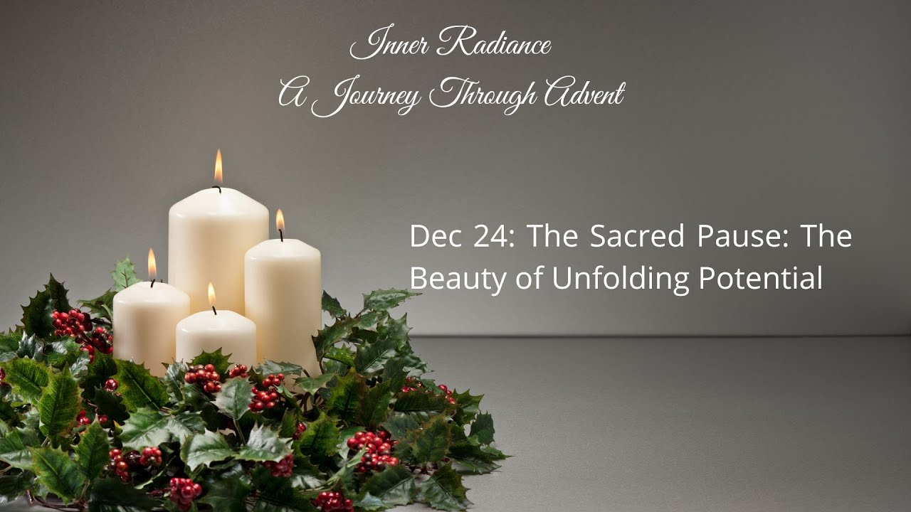 Inner Radiance A Journey Through Advent | The Sacred Pause: The Beauty of Unfolding Potential