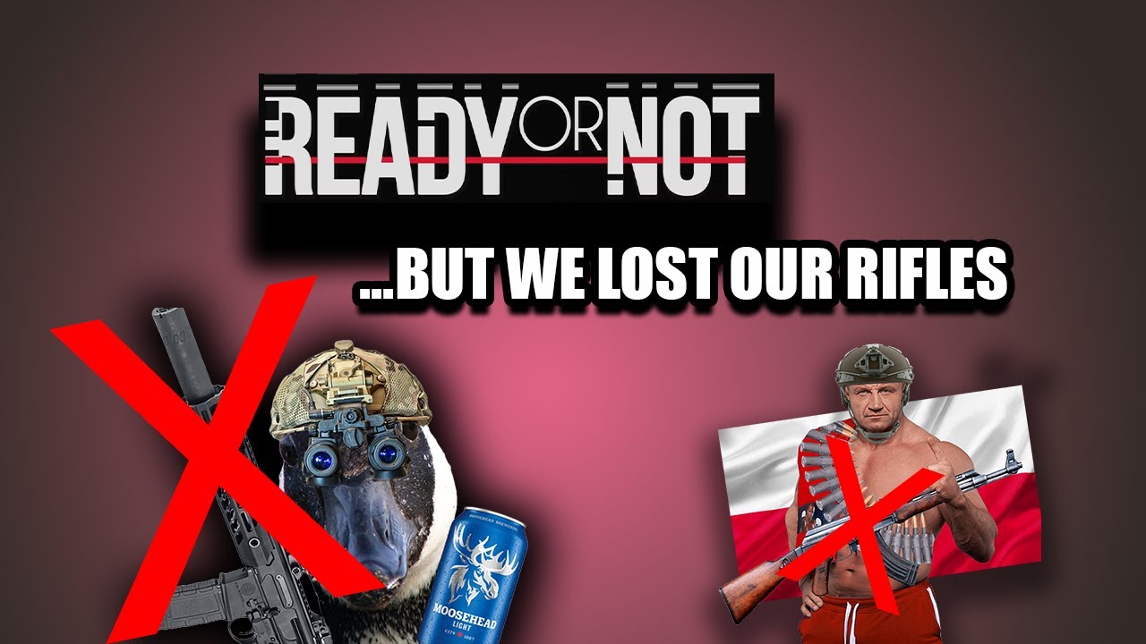 Ready Or Not... But We Lost Our Rifles