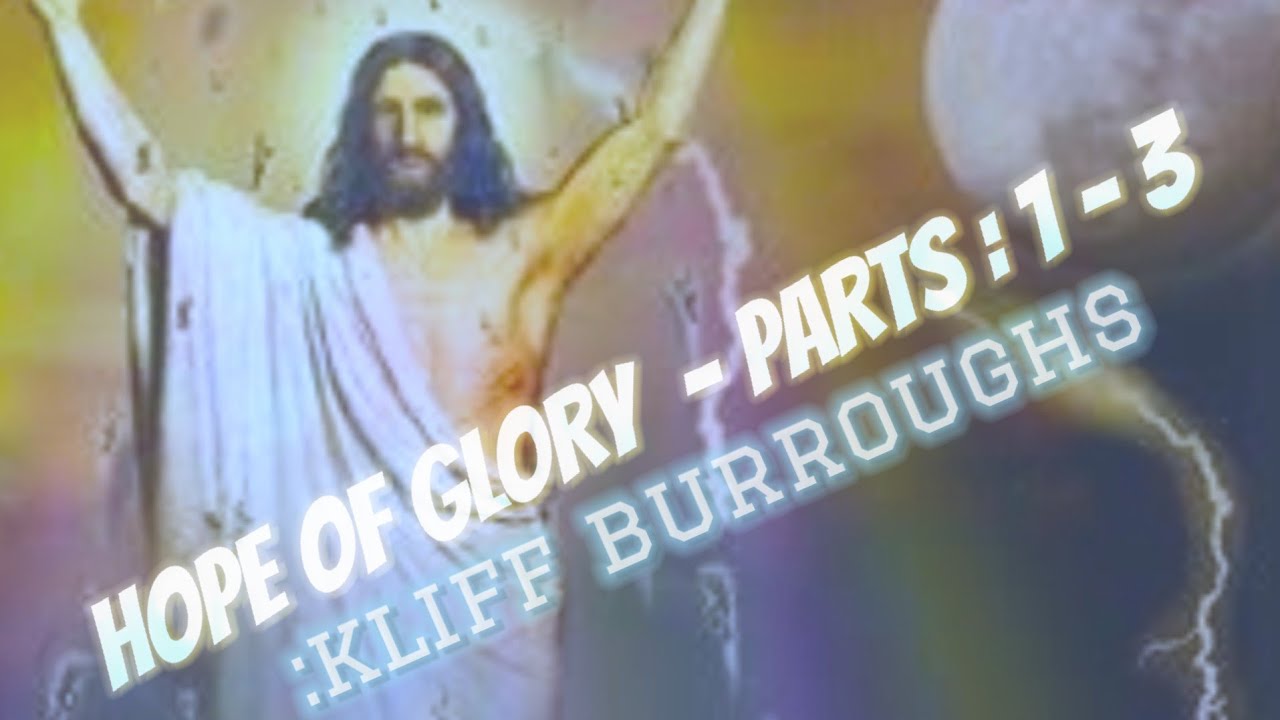 The Hope of Glory: 3 part series by Kliff Burroughs #rapture #gospelmessage #bible #rightlydividing 