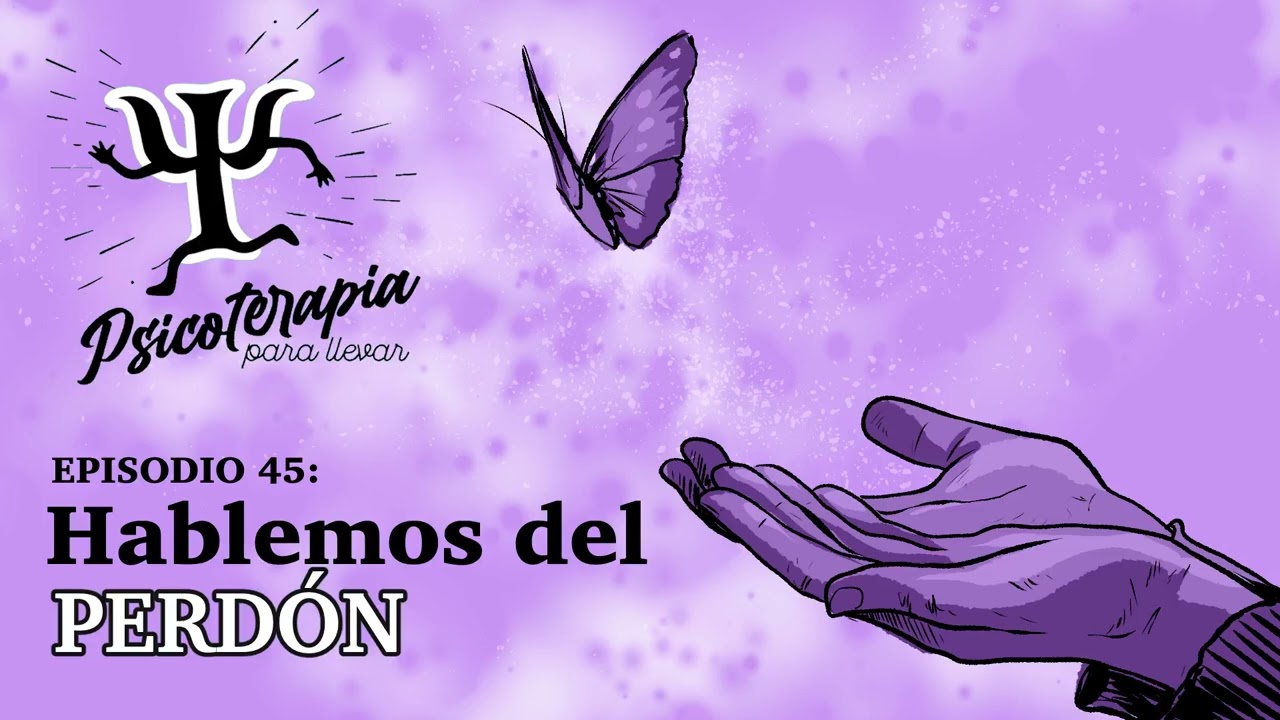 Psicoterapia para Llevar Ep. 45: Hablemos del Perdón
