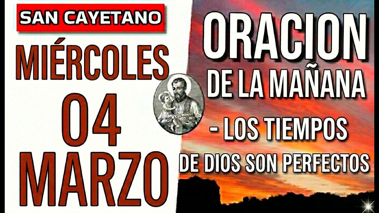 ORACIÓN DE LA MAÑANA SAN CAYETANO Miércoles 04 DE MARZO DE 2026 RECIBE UN MILAGRO