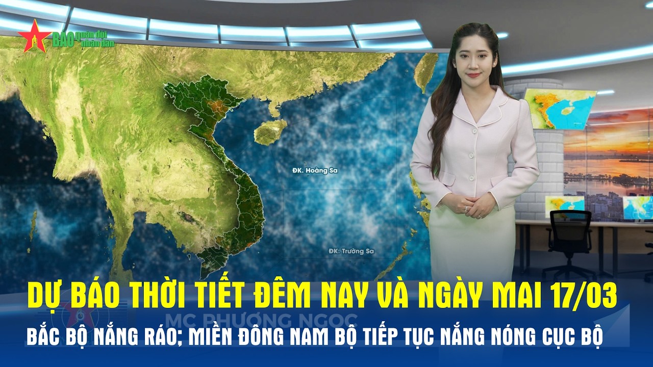 Dự báo thời tiết đêm nay và ngày mai 17/03: Bắc Bộ nắng ráo; Đông Nam Bộ tiếp tục nắng nóng cục bộ