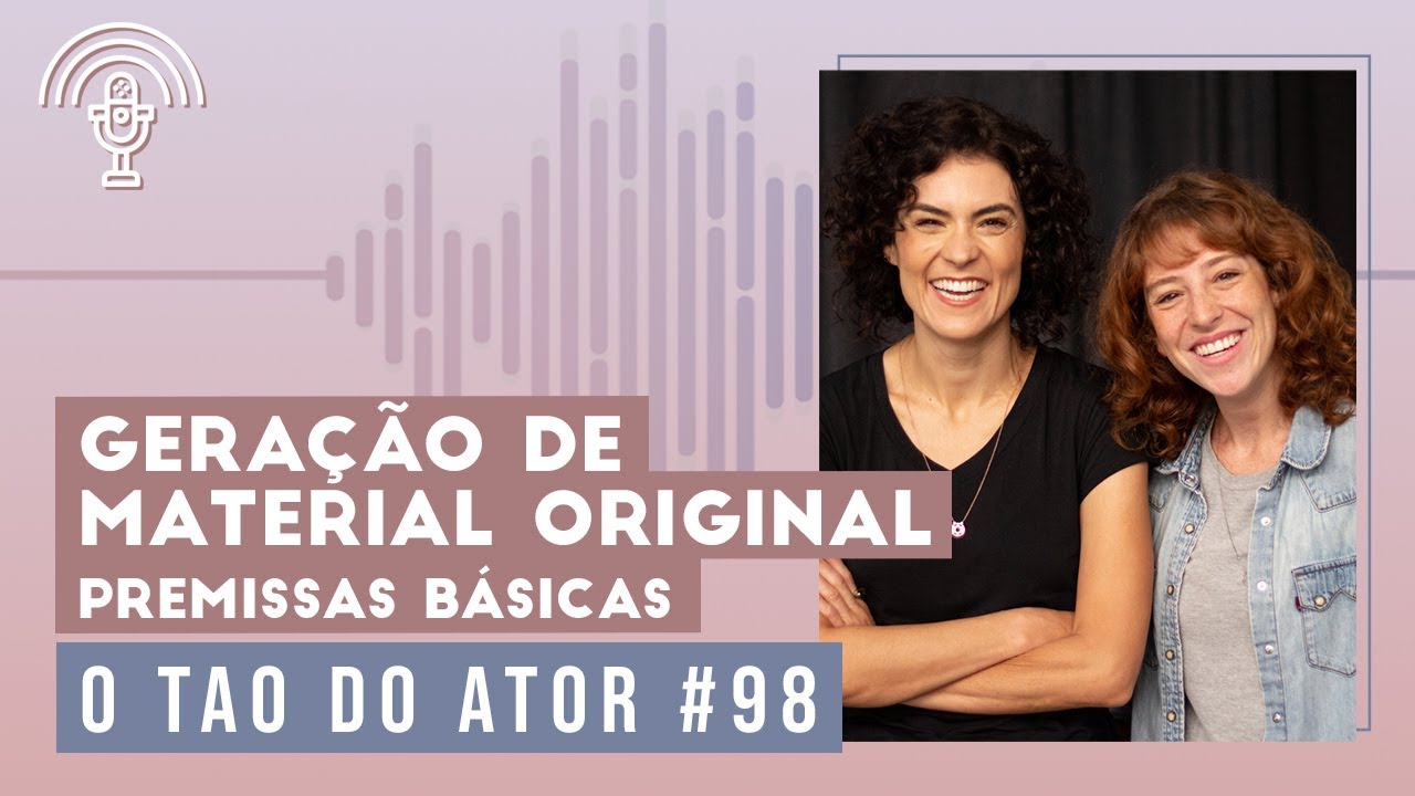 Geração de Material Original - Premissas básicas - Podcast O Tao do Ator #98