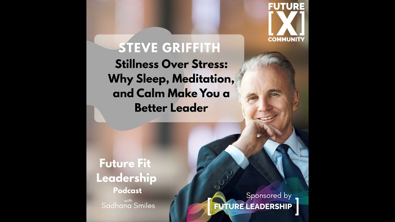 Steve Griffith- Stillness over Stress - Why Sleep, Meditation and Calm makes you a better Leader