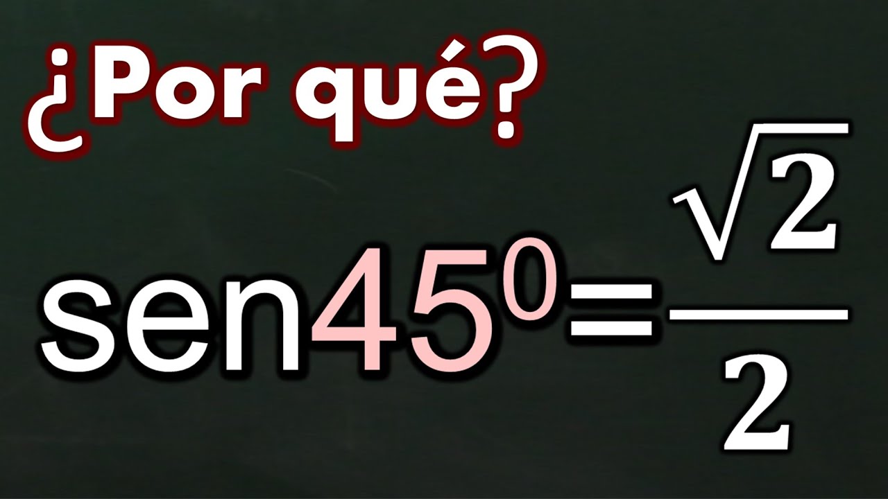 Seno de 45 es raíz de dos entre dos, √2/2. ¿Por qué?