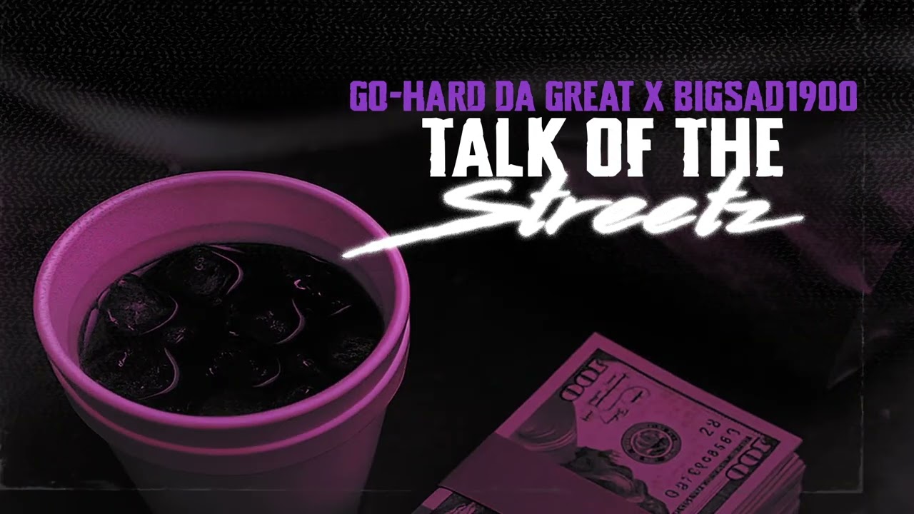 Go-Hard Da Great x Big Sad 1900  Talk Of The Streets