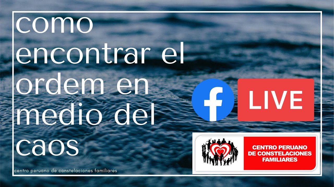 Live - Como encontrar el ordem en medio del caos - Centro Peruano de Constelaciones Familiares