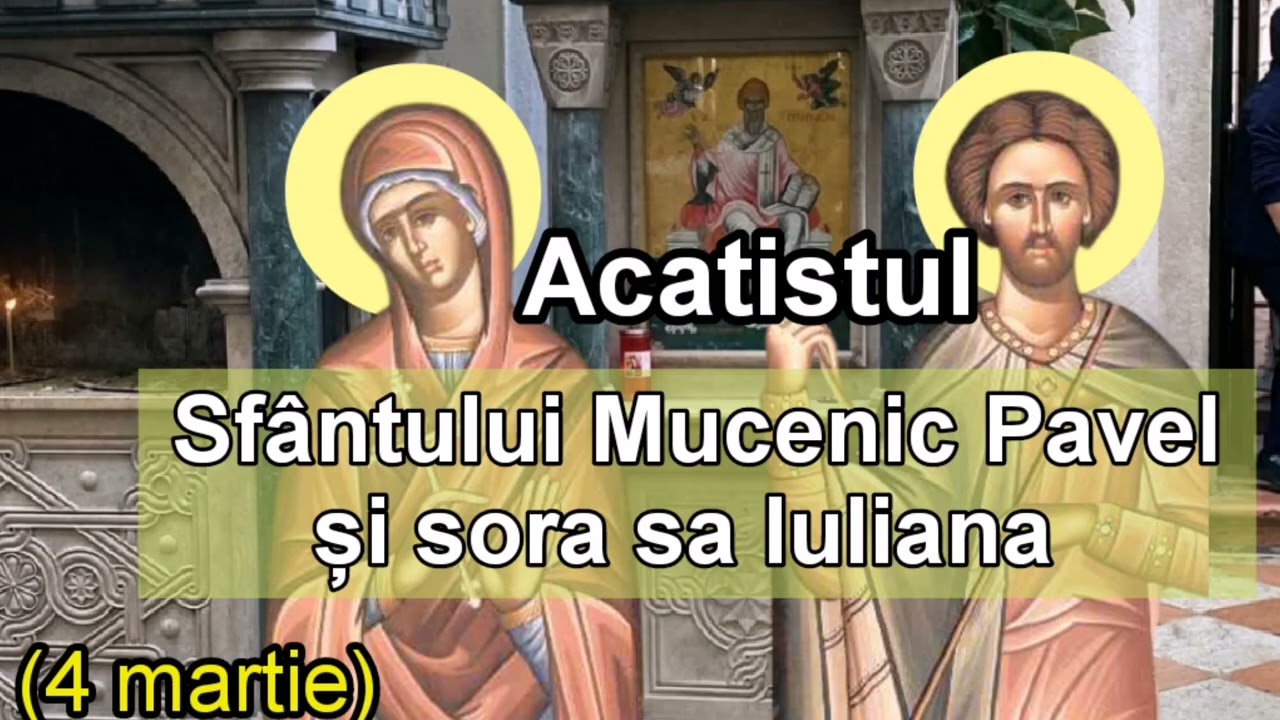 Acatistul Sfântului Mucenic Pavel și sora sa Iuliana (4 martie) 
