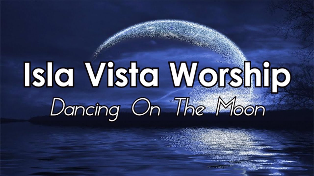 Isla Vista Worship - Dancing On The Moon [LYRICS]