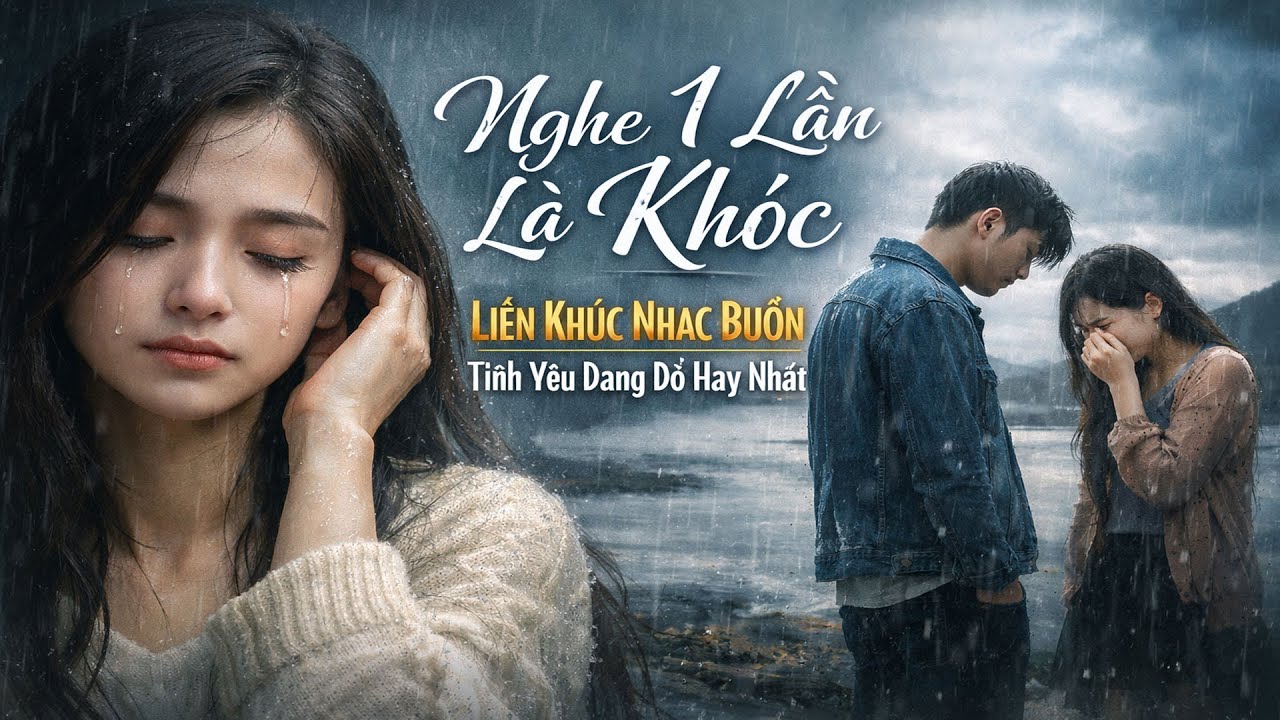 🌧 Nghe 1 Lần Là Khóc – Liên Khúc Nhạc Buồn Tình Yêu Dang Dở Hay Nhất 🌧