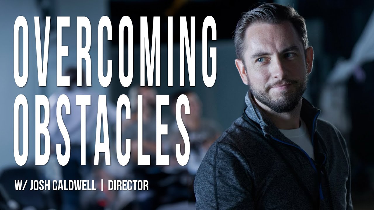Overcoming Obstacles | Josh Caldwell - Director