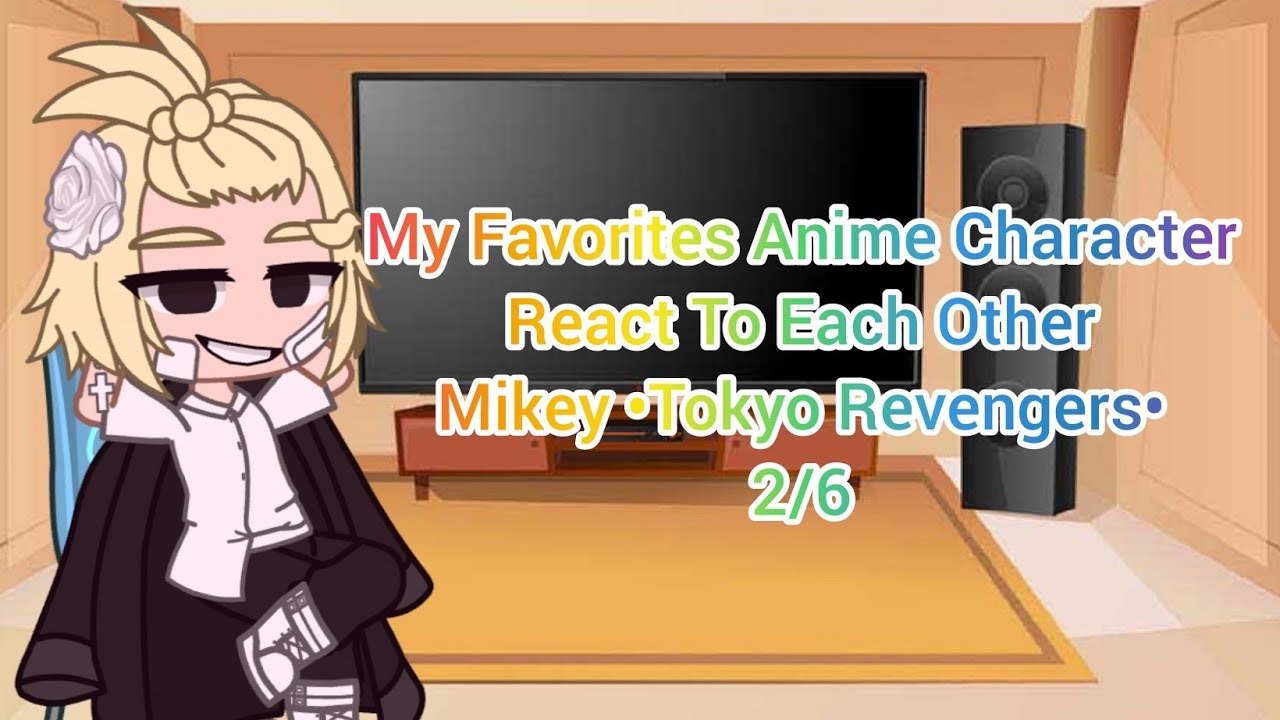 [] My favorites anime character react to each other [] Mikey [] || 2/6 || •Tokyo Revengers•