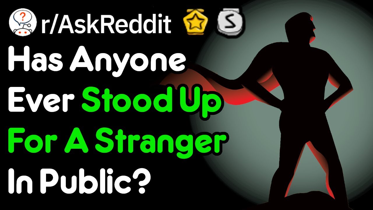 Standing Up For People In Public (r/AskReddit)