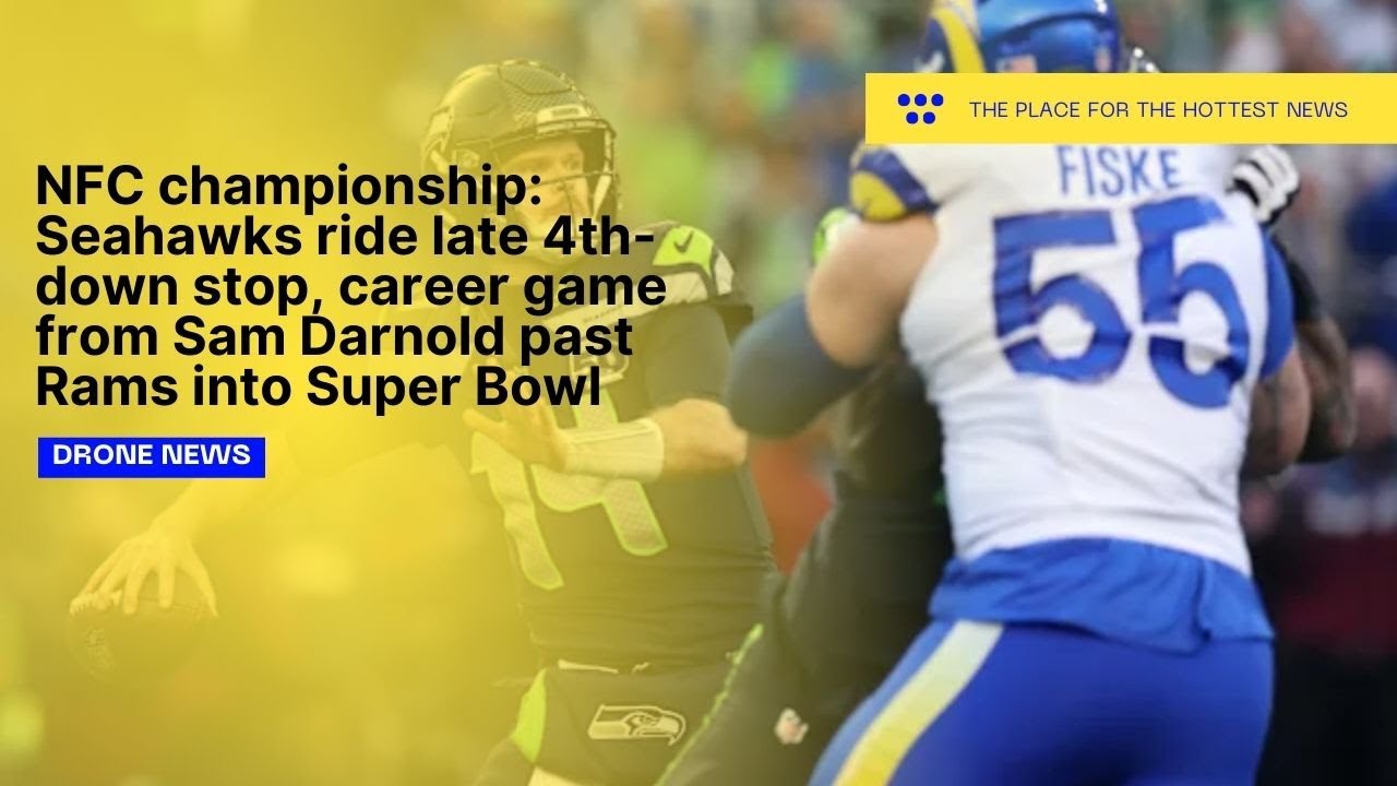 NFC championship Seahawks ride late 4th down stop, career game from Sam Darnold past Rams into Super