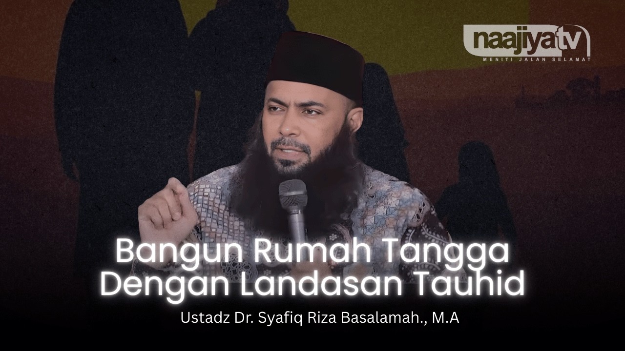 BANGUN RUMAH TANGGA DENGAN LANDASAN TAUHID - Ustadz Dr. Syafiq Riza Basalamah., M.A