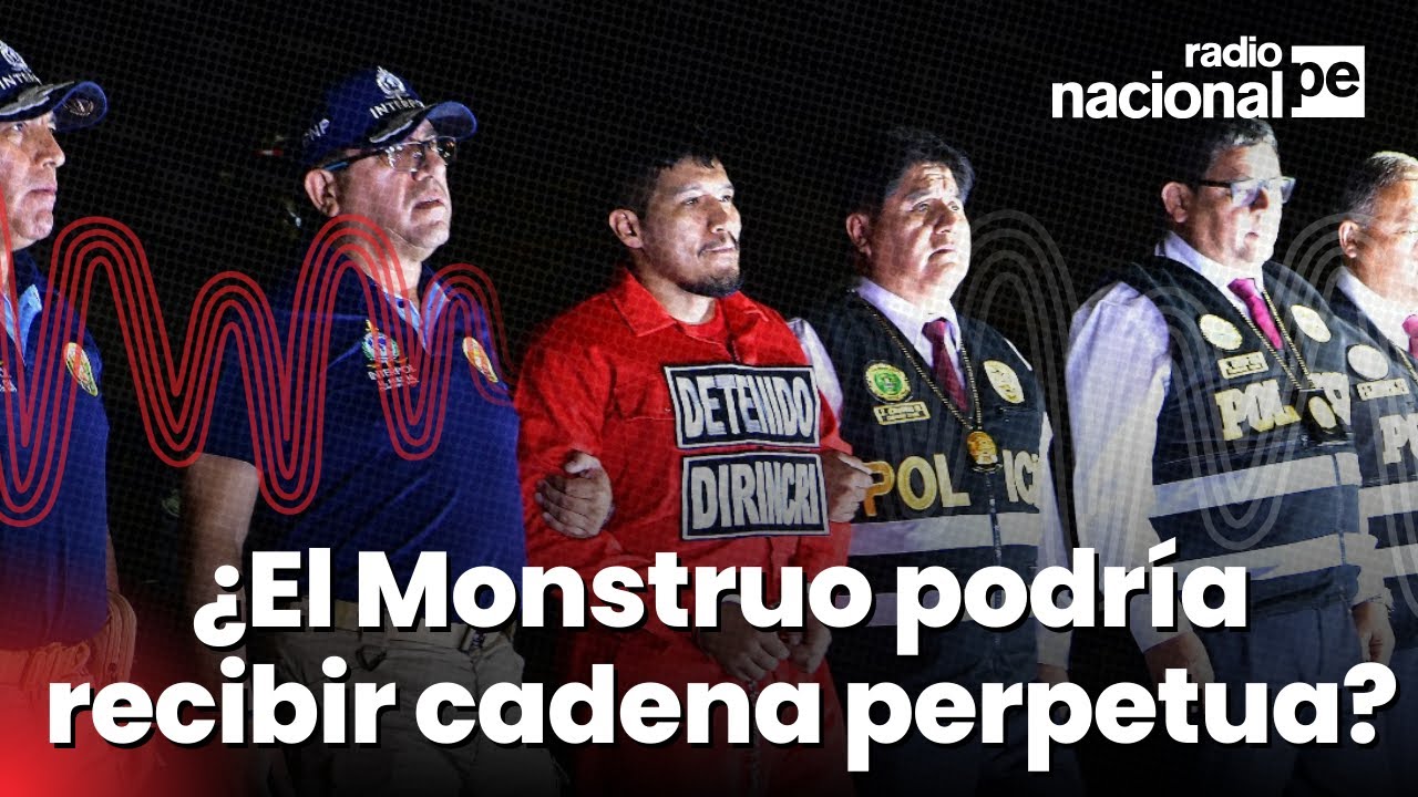 El Monstruo ante la justicia peruana: ¿se le puede imponer cadena perpetua?