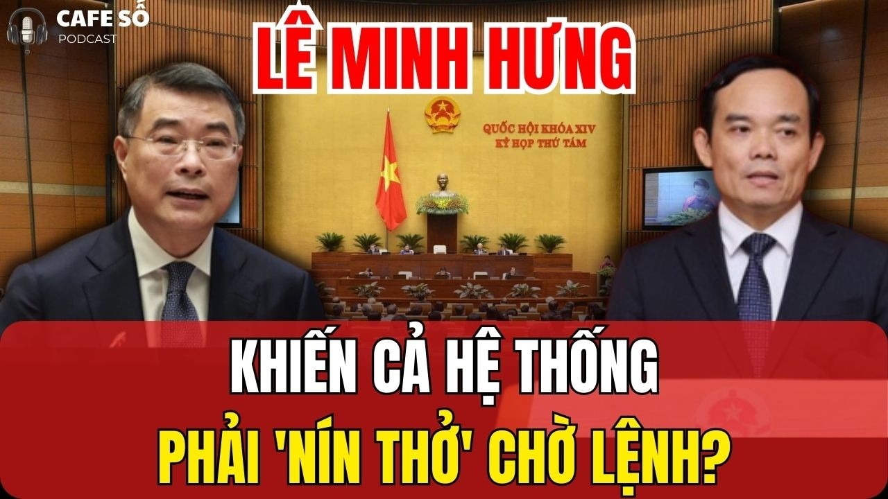 [PODCAST] Lê Minh Hưng Khiến Cả Hệ Thống Phải 'Nín Thở' Chờ Lệnh? Ai Sẽ Bị Gạch Tên?