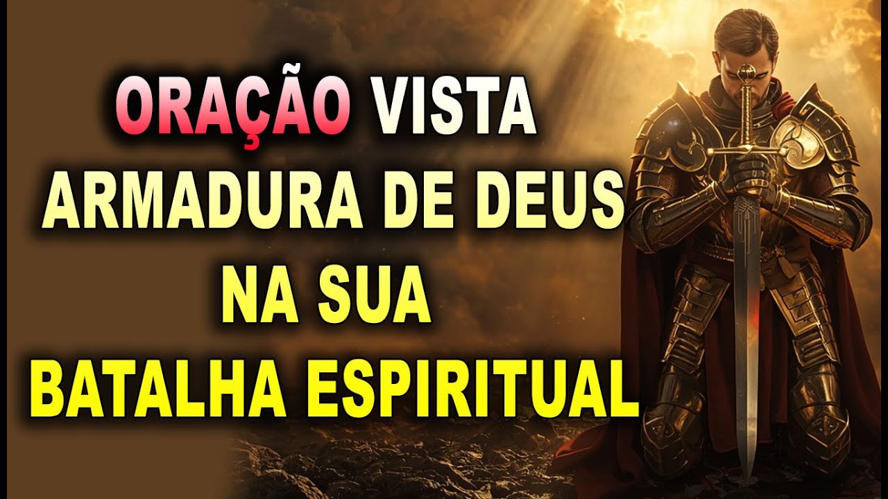 ORAÇÃO VISTA A ARMADURA DE EFÉSIOS 6 E VEJA O PODER DE DEUS NA SUA BATALHA ESPIRITUAL
