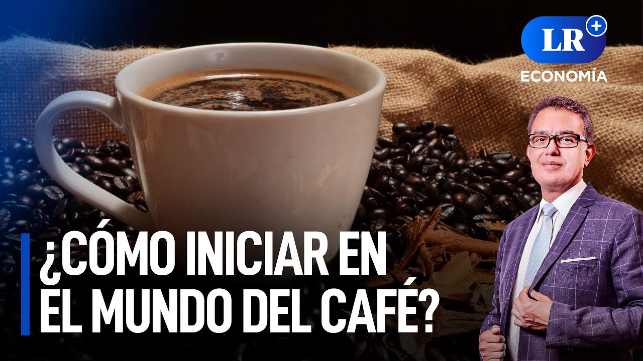 Emprendiendo con &eacute;xito: &iquest;C&oacute;mo iniciar en el mundo del caf&eacute;? | LR+ Econom&iacute;a