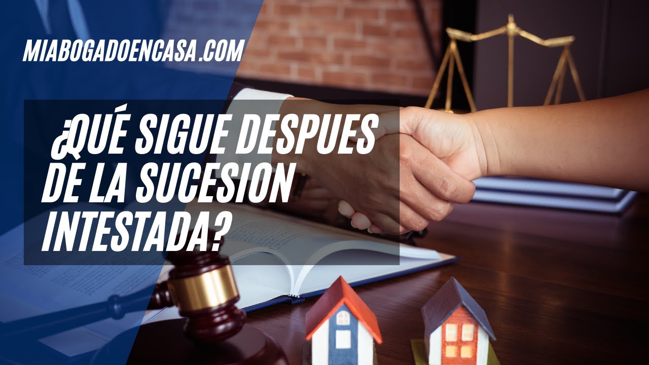 Qu&eacute; sigue despu&eacute;s de la sucesi&oacute;n intestada