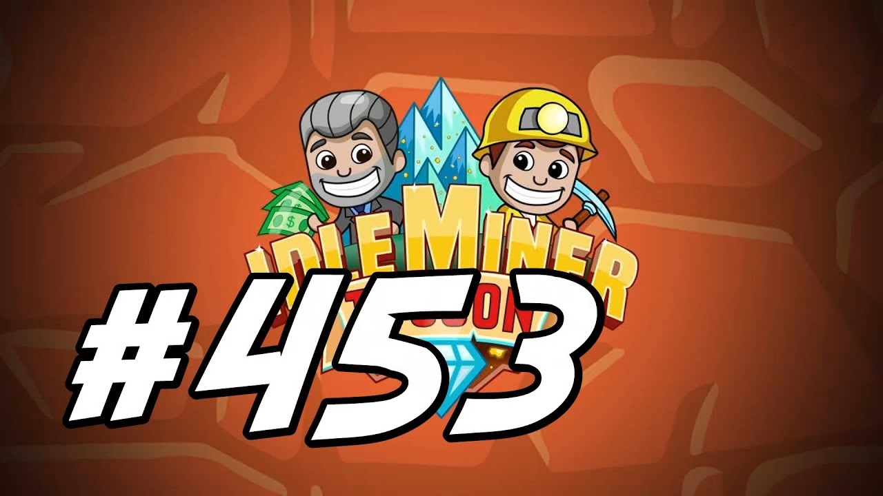 Idle Miner Tycoon - 453 - 
